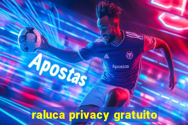 raluca privacy gratuito