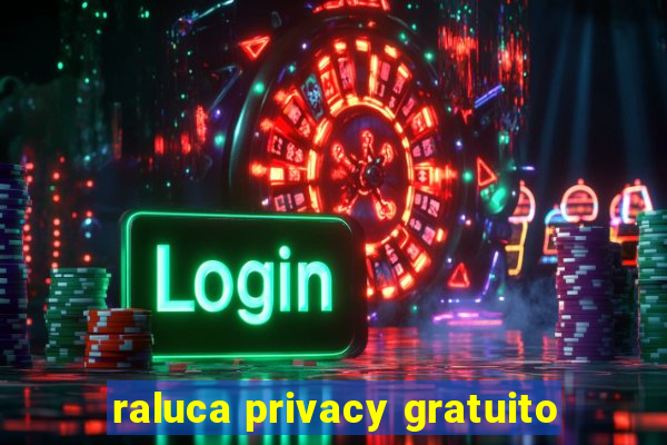 raluca privacy gratuito
