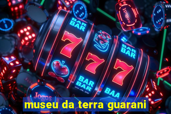 museu da terra guarani