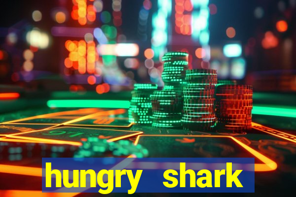hungry shark evolution dinheiro infinito 2024