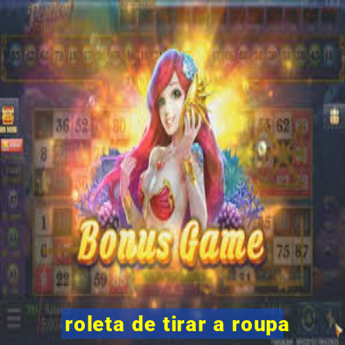 roleta de tirar a roupa