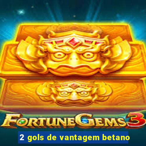 2 gols de vantagem betano