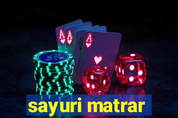 sayuri matrar
