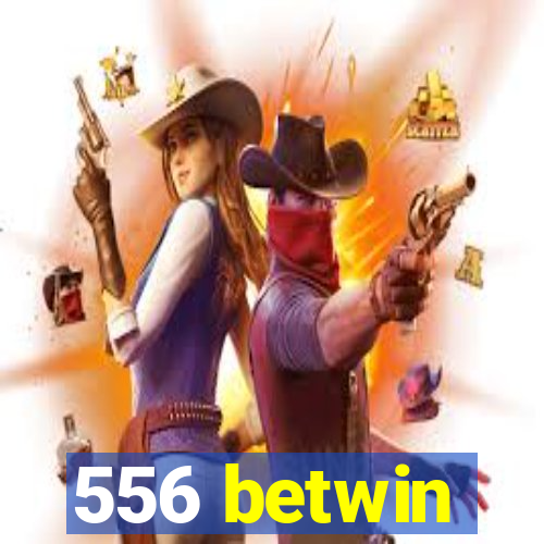 556 betwin