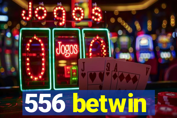 556 betwin
