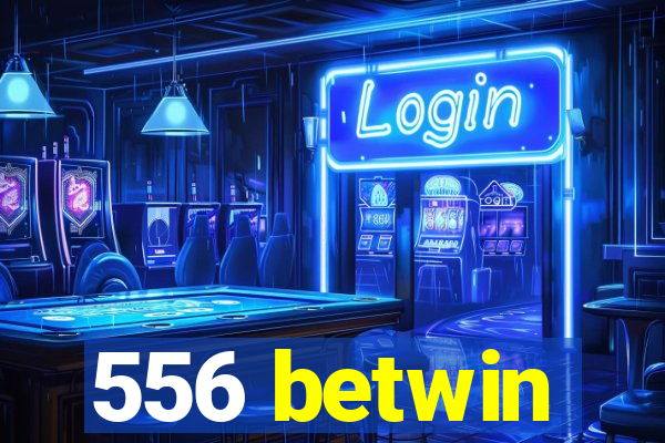 556 betwin