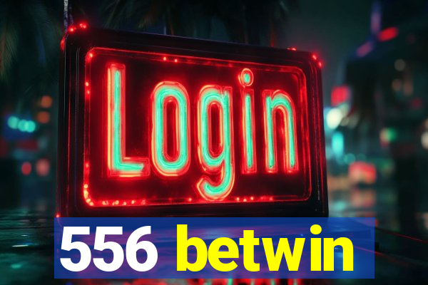 556 betwin