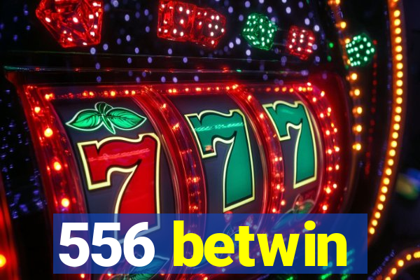556 betwin