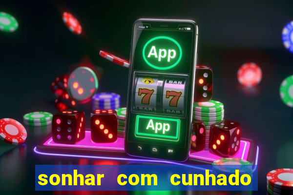 sonhar com cunhado que bicho jogar