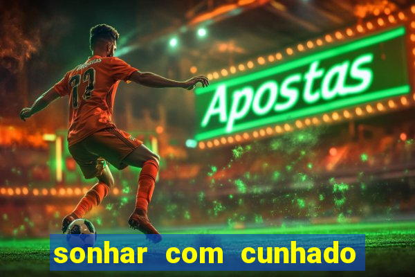 sonhar com cunhado que bicho jogar