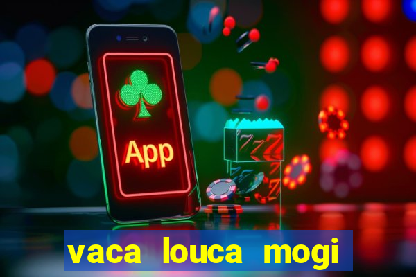 vaca louca mogi das cruzes