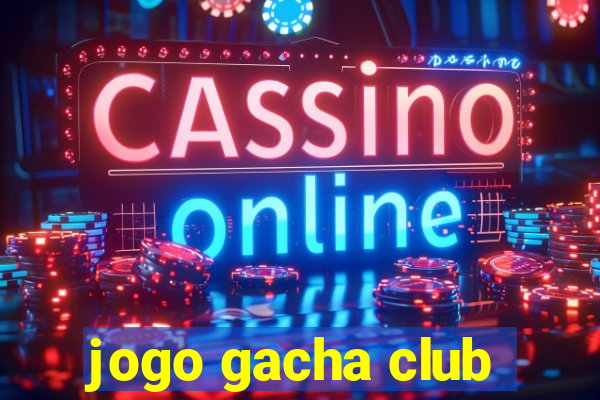 jogo gacha club