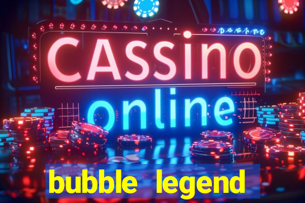 bubble legend ganhar dinheiro
