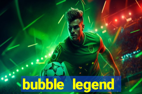 bubble legend ganhar dinheiro