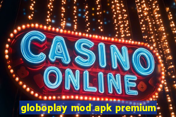 globoplay mod apk premium