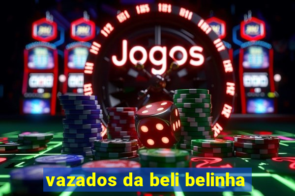 vazados da beli belinha