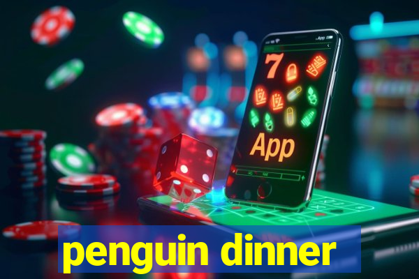 penguin dinner