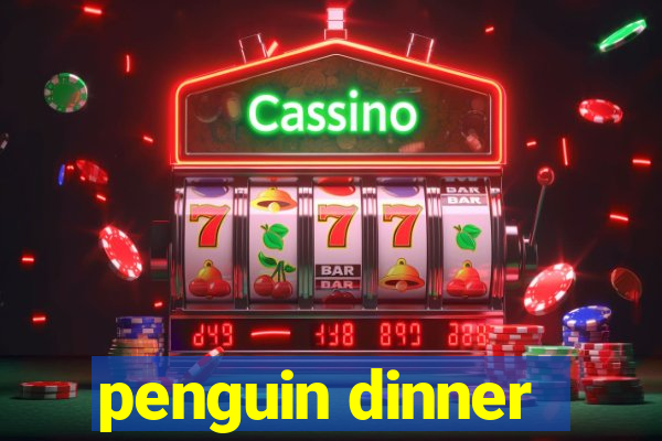 penguin dinner