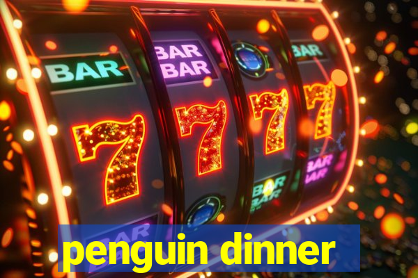 penguin dinner