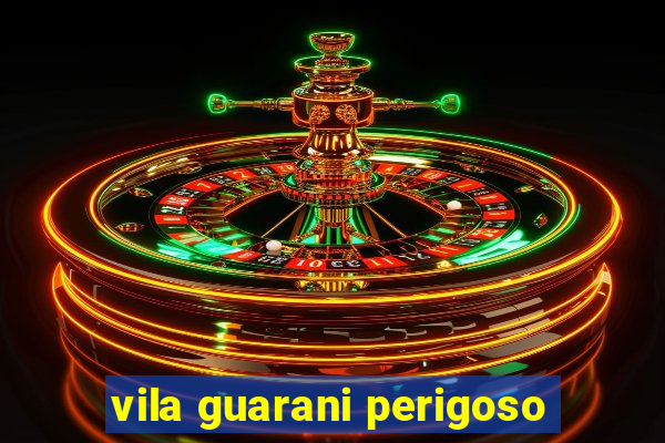 vila guarani perigoso