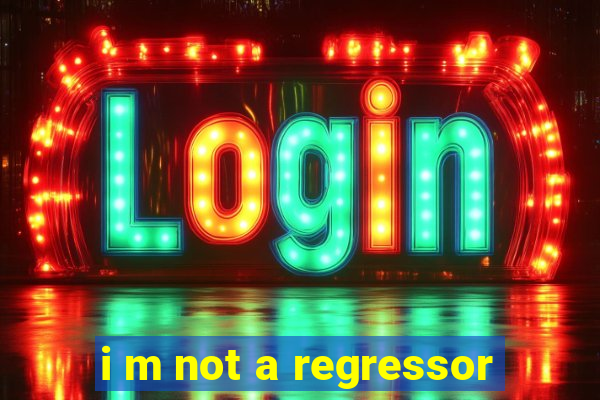 i m not a regressor