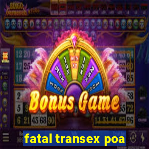fatal transex poa