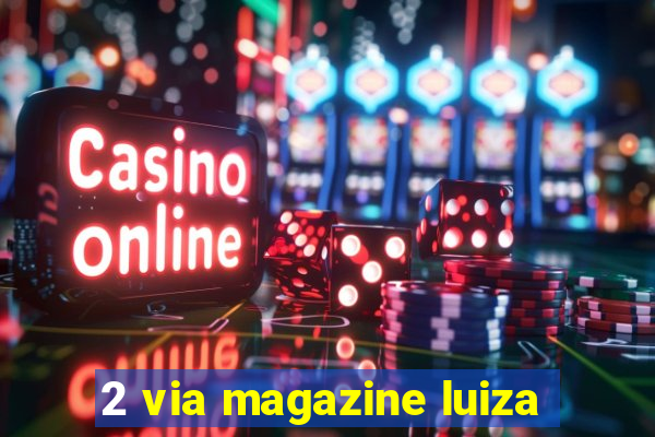 2 via magazine luiza