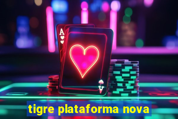 tigre plataforma nova