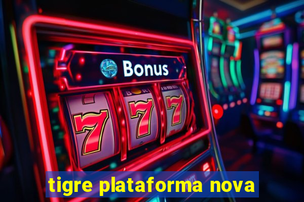 tigre plataforma nova