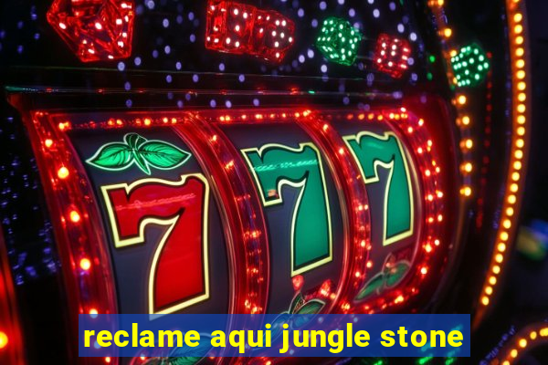 reclame aqui jungle stone