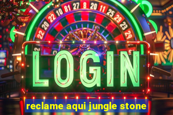 reclame aqui jungle stone
