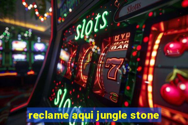 reclame aqui jungle stone