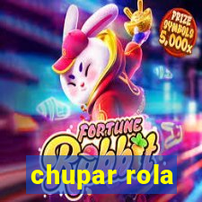 chupar rola