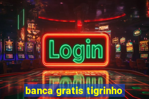 banca gratis tigrinho