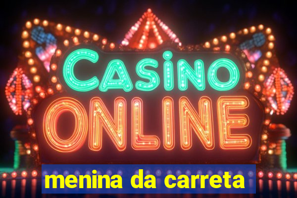 menina da carreta