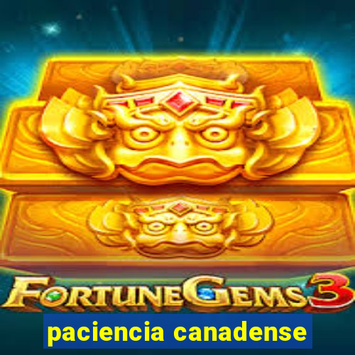 paciencia canadense