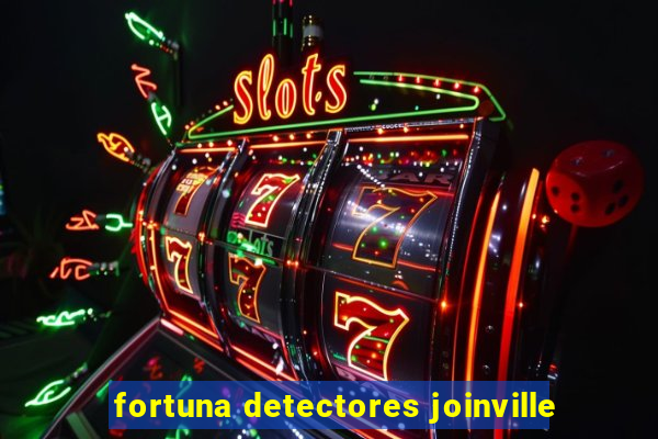 fortuna detectores joinville