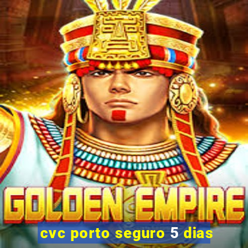 cvc porto seguro 5 dias