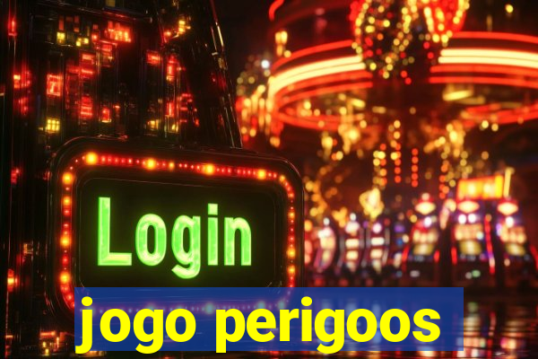 jogo perigoos