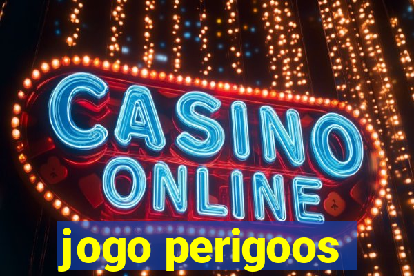 jogo perigoos