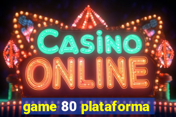 game 80 plataforma