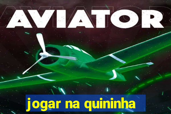 jogar na quininha