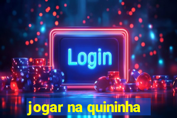 jogar na quininha