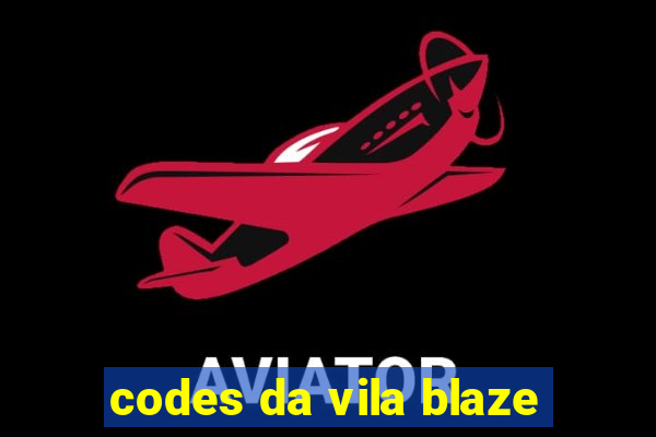 codes da vila blaze