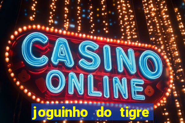 joguinho do tigre para ganhar dinheiro