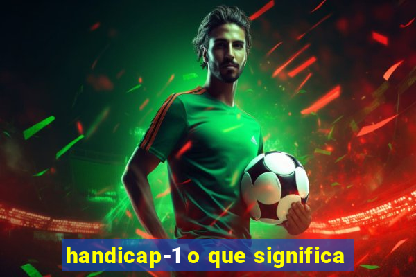 handicap-1 o que significa