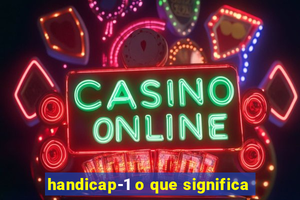 handicap-1 o que significa