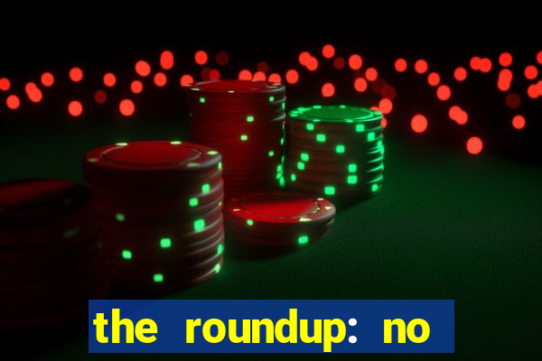 the roundup: no way out dublado