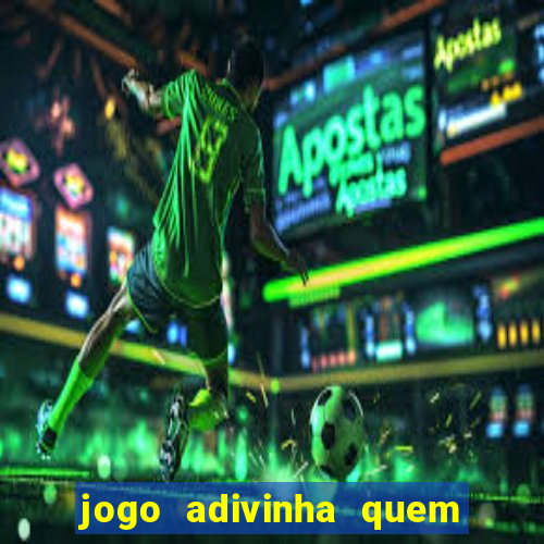 jogo adivinha quem sou eu