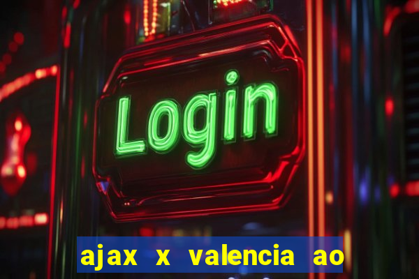 ajax x valencia ao vivo futemax